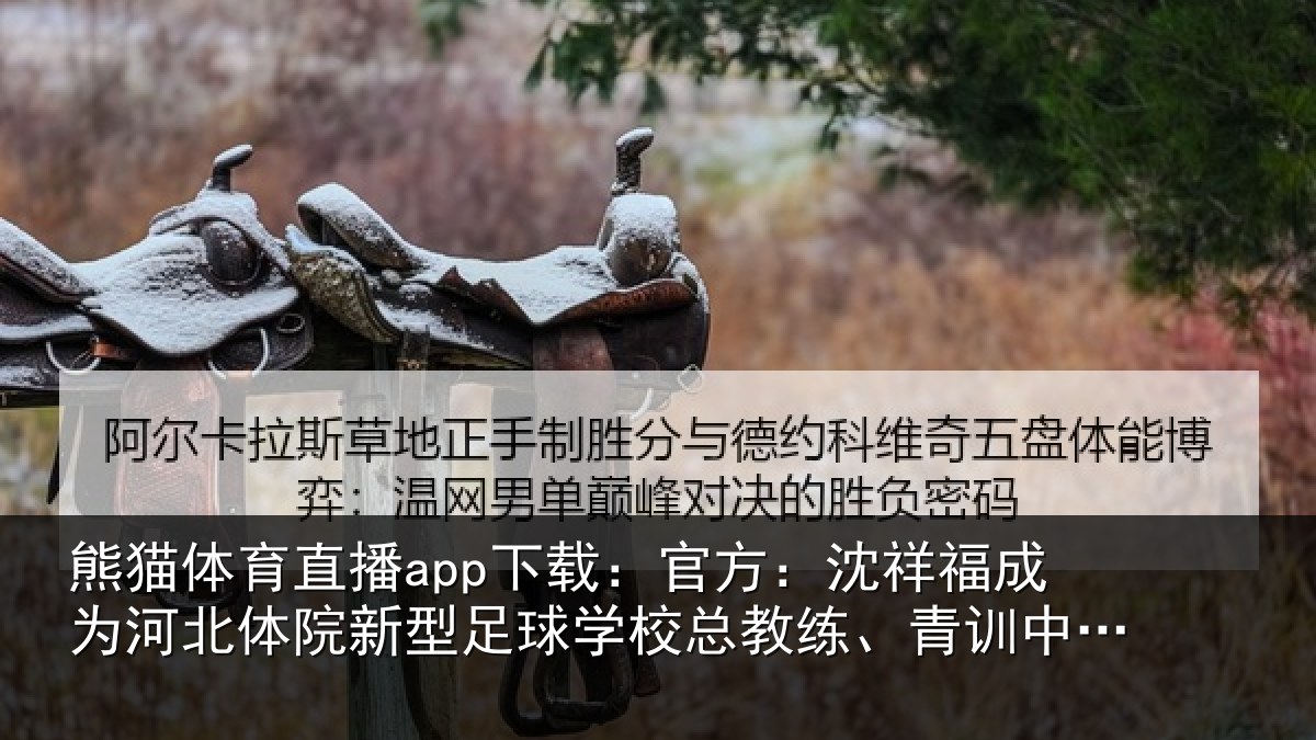 熊猫体育直播app下载:官方:沈祥福成为河北体院新型足球学校总教练、青训中心中方总监