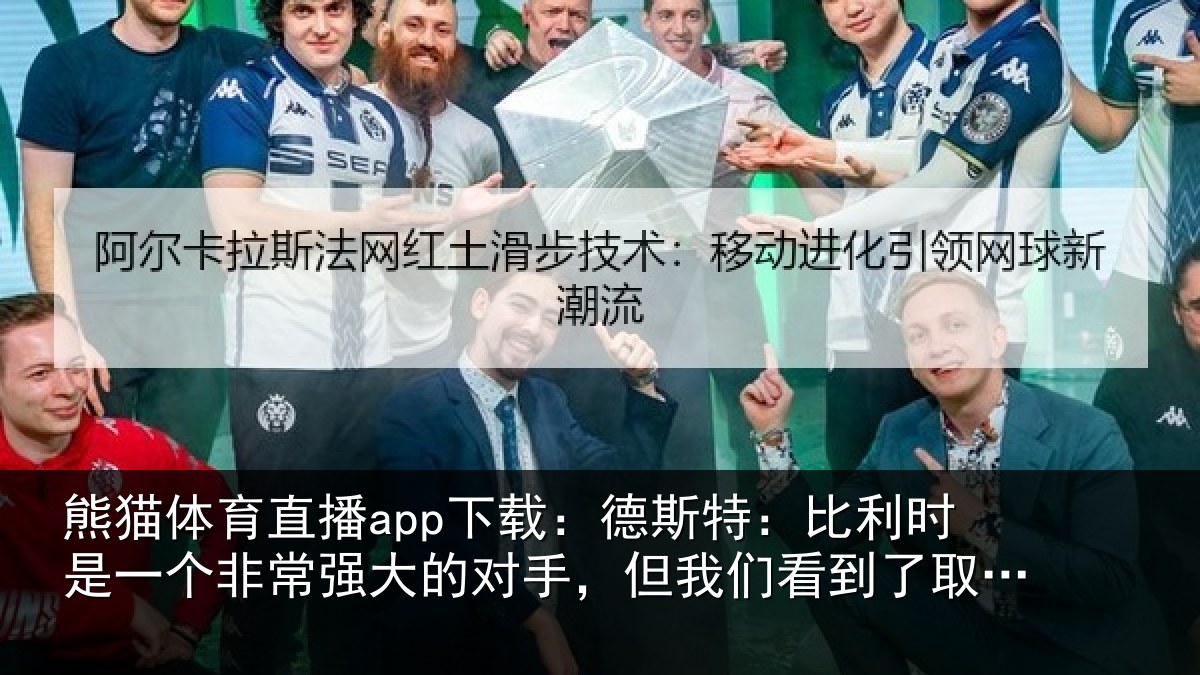 熊猫体育直播app下载:德斯相关情况常强相关情况到了取胜的机会